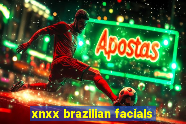 xnxx brazilian facials